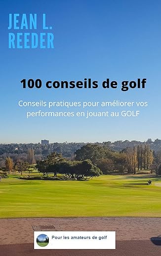100 conseils de golf: Conseils pratiques pour améliorer vos performances en jouant au GOLF (French Edition)