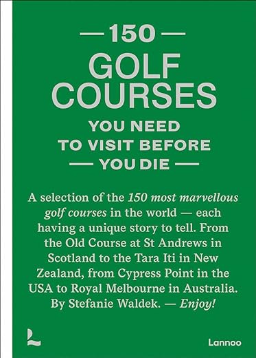 150 golf courses you need to visit before you die: A selection of the 150 most marvelous golf courses in the world