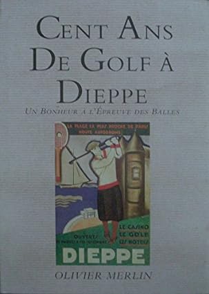 Cent ans de golf à Dieppe : Un bonheur à l'épreuve des balles