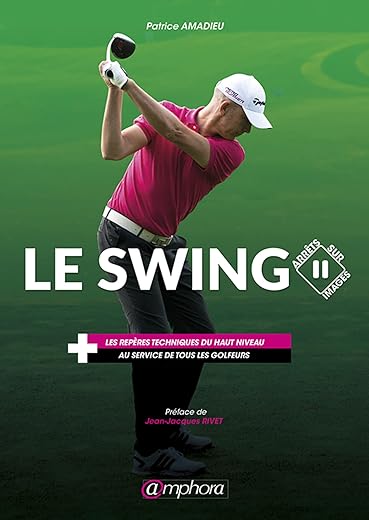 Le swing, arrêts sur images: Les repères techniques du haut niveau au service de tous les golfeurs