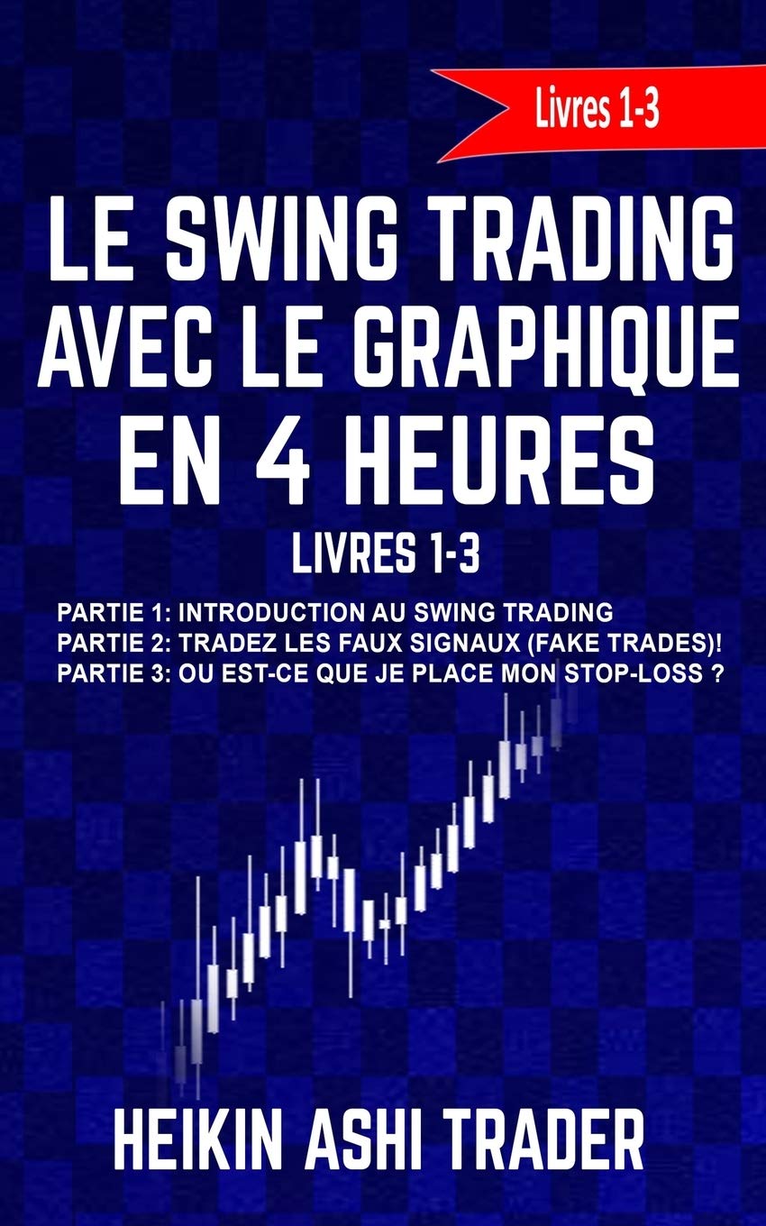 Le Swing Trading Avec Le Graphique En 4 Heures Livres 1-3: Partie 1 : Introduction au Swing Trading Partie 2 : Tradez les faux signaux! Partie 3 : Où est-ce que je place mon stop-loss ?