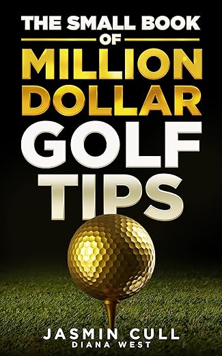 The Small Book of Million Dollar Golf Tips: 54 of the Most Game Changing Golf Secrets EVERY Golfer Needs to Know but NOBODY Tells You (English Edition)