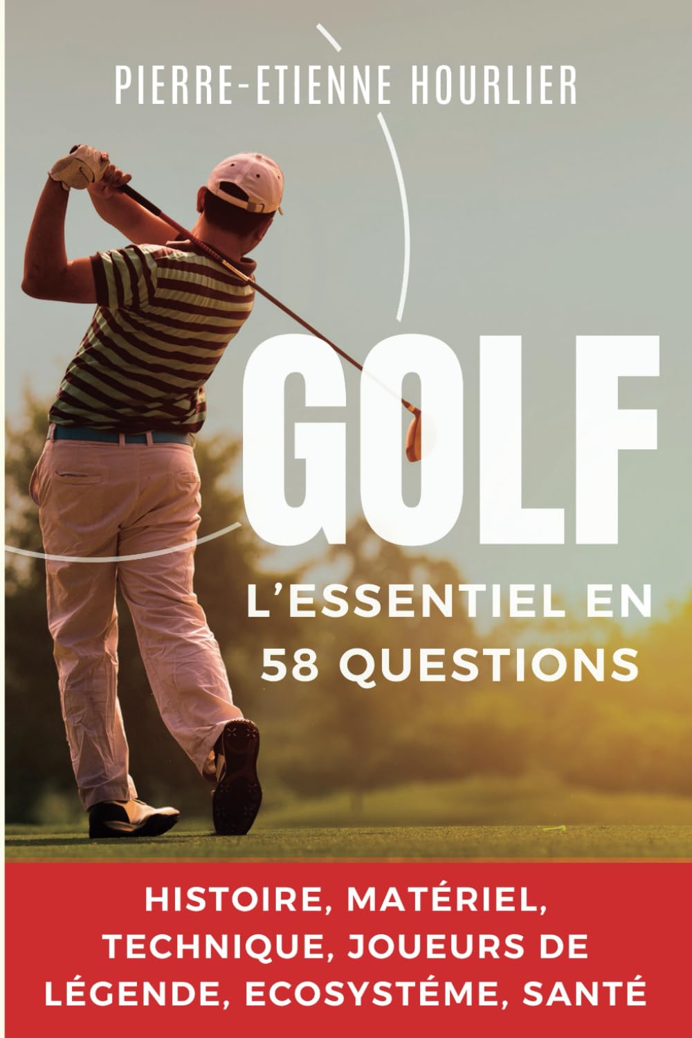 GOLF: L'essentiel en 58 questions - Swing, Tiger Woods, putter, Seve Ballesteros, entrainement, performance,...