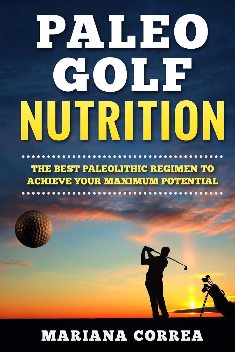 PALEO GOLF Nutrition: IMPROVE YOUR SWING and GAME WITH THE BEST PALEOLITHIC DIET